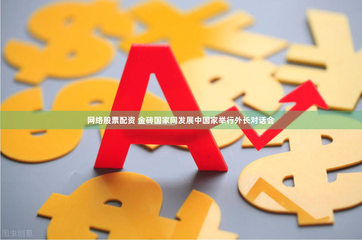 网络股票配资 金砖国家同发展中国家举行外长对话会