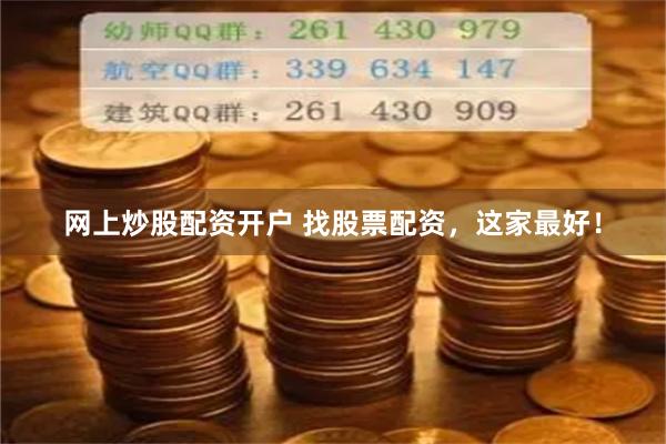网上炒股配资开户 找股票配资，这家最好！