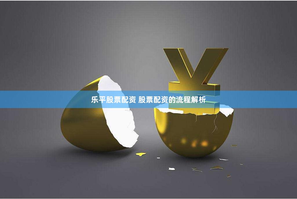 乐平股票配资 股票配资的流程解析